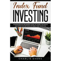 Index Fund Investing: Comprehensive Beginner's Guide to Learn the Basics and Effective Methods of Index Fund