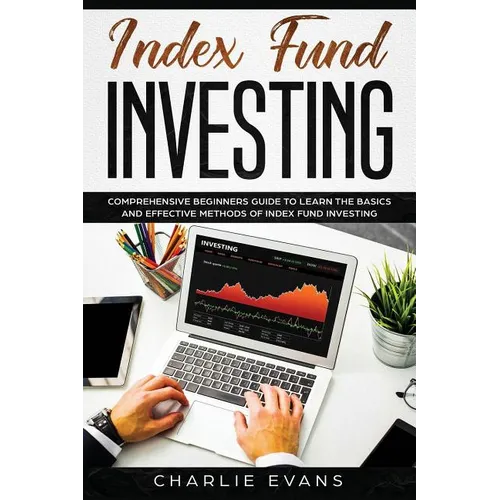 Index Fund Investing: Comprehensive Beginner's Guide to Learn the Basics and Effective Methods of Index Fund