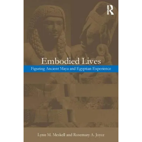 Embodied Lives:: Figuring Ancient Maya and Egyptian Experience