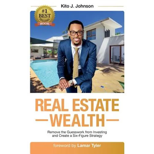 Real Estate Wealth: Remove the Guesswork from Investing and Create a Six-Figure Strategy