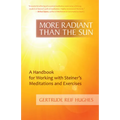 More Radiant Than the Sun: A Handbook for Working with Steiner's Meditations and Exercises