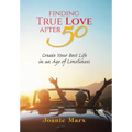 Finding True Love After 50: Create Your Best Life in an Age of Loneliness