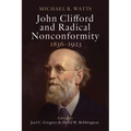 John Clifford and Radical Nonconformity: 1836-1923