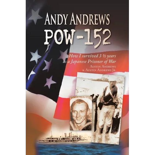 Andy Andrews Pow-152: How I Survived 3 1/2 Years as a Japanese Prisoner of War