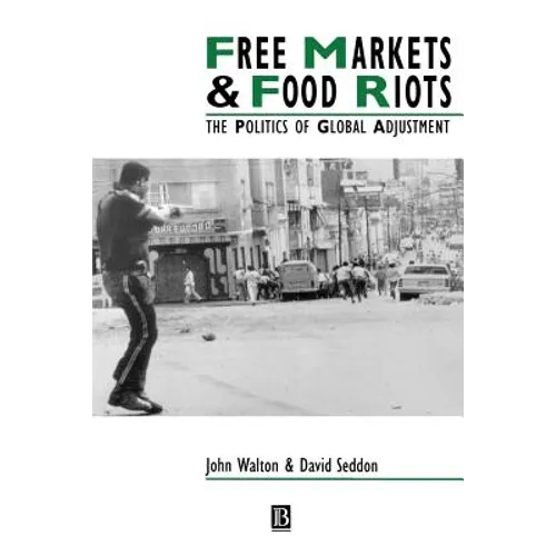 Free Markets & Food Riots: The Politics of Global Adjustment