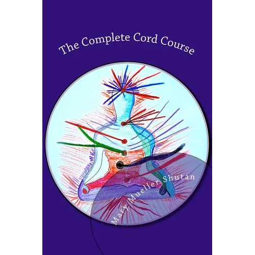 The Complete Cord Course: Working with Cords through Energy Work and Shamanic Healing