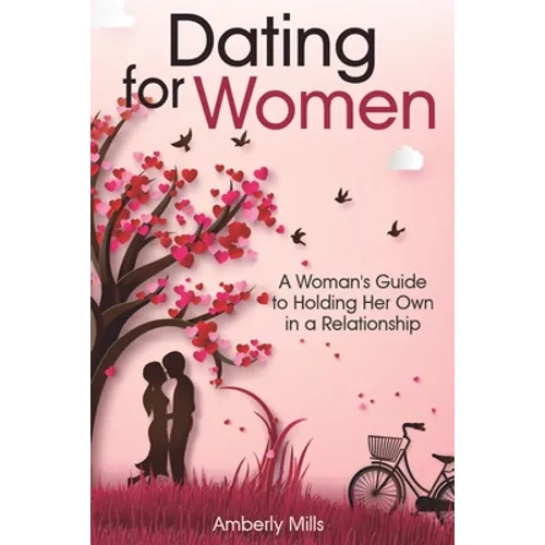 Dating for Women: A Woman's Guide to Holding Her Own in a Relationship
