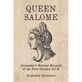 Queen Salome: Jerusalem's Warrior Monarch of the First Century B.C.E.