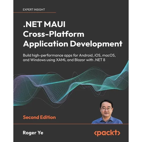 .NET MAUI Cross-Platform Application Development - Second Edition: Build high-performance apps for Android, iOS, macOS, and Windows using XAML and Bla