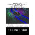 Disruptive Artificial Intelligence (AI) and Driverless Self-Driving Cars: Practical Advances in Machine Learning and AI