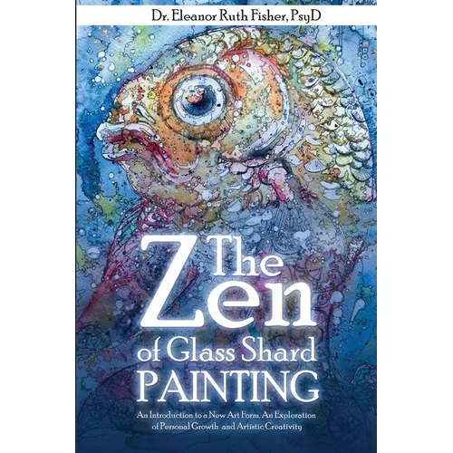 The Zen of Glass Shard Painting: An Introduction to a New Art Form and an Exploration of Personal and Artistic Development