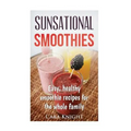 Sunsational Smoothies: Easy, healthy smoothie recipes for the whole family