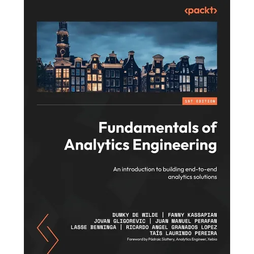 Fundamentals of Analytics Engineering: An introduction to building end-to-end analytics solutions