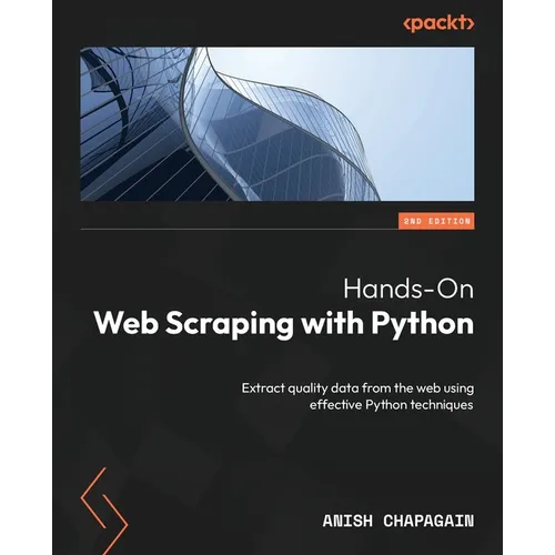 Hands-On Web Scraping with Python - Second Edition: Extract quality data from the web using effective Python techniques