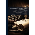 Universal Biography: Containing a Copious Account, Critical and Historical, of the Life and Character, Labors and Actions of Eminent Persons, in all A
