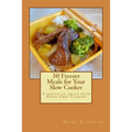 30 Freezer Meals for Your Slow Cooker: A month of meals from Apron Free Cooking