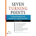 Seven Turning Points: Leading Through Pivotal Transitions in Organizational Life