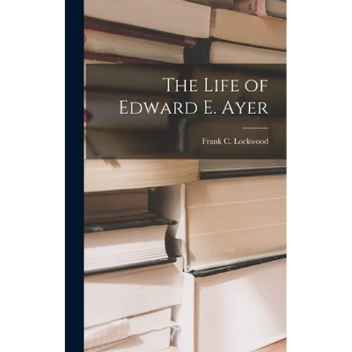 The Life of Edward E. Ayer