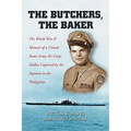 The Butchers, the Baker: The World War II Memoir of a United States Army Air Corps Soldier Captured by the Japanese in the Philippines
