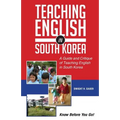 Teaching English in South Korea: A Guide and Critique of Teaching English in South Korea