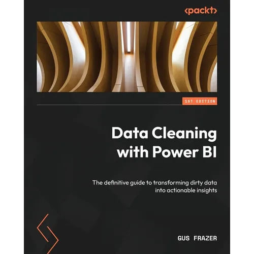 Data Cleaning with Power BI: The definitive guide to transforming dirty data into actionable insights