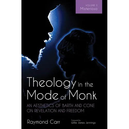 Theology in the Mode of Monk: An Aesthetics of Barth and Cone on Revelation and Freedom, Volume 3: Misterioso: Freedom for Liberation in Creation