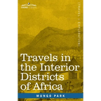 Travels in the Interior Districts of Africa: Performed in the Years 1795, 1796 & 1797, with an Account of a Subsequent Mission to that Country in 1805