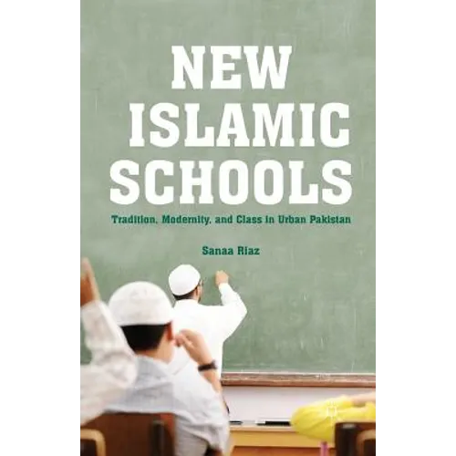 New Islamic Schools: Tradition, Modernity, and Class in Urban Pakistan