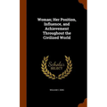 Woman; Her Position, Influence, and Achievement Throughout the Civilized World