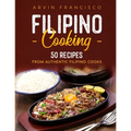Filipino Cooking: 50 Recipes from Authentic Filipino Cooks