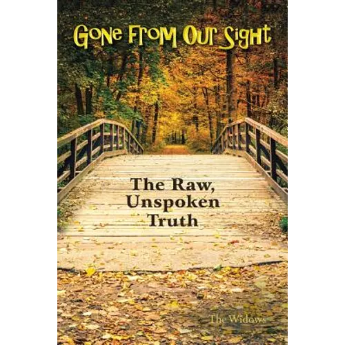 Gone from Our Sight: The Raw, Unspoken Truth