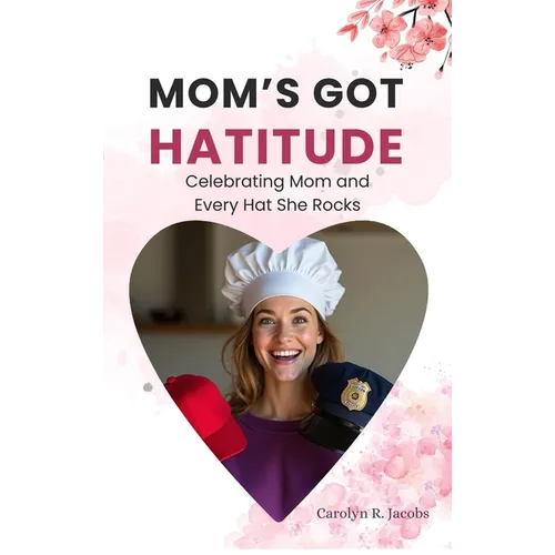 Mom's Got Hatitude: Celebrating Mom and Every Hat She Rocks