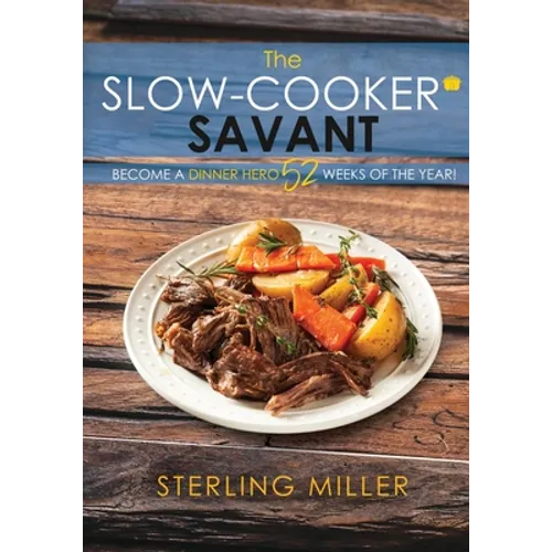 The Slow-Cooker Savant: Become a Dinner Hero 52 Weeks of the Year!
