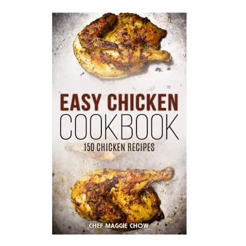 Easy Chicken Cookbook: 150 Chicken Recipes