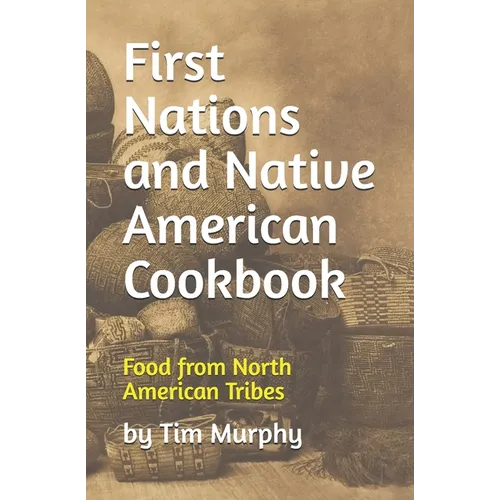 First Nations and Native American Cookbook: Food from North American Tribes