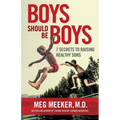 Boys Should Be Boys: 7 Secrets to Raising Healthy Sons