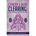 Chakra & Aura Clearing: Improve your Mental and Physical Well Being