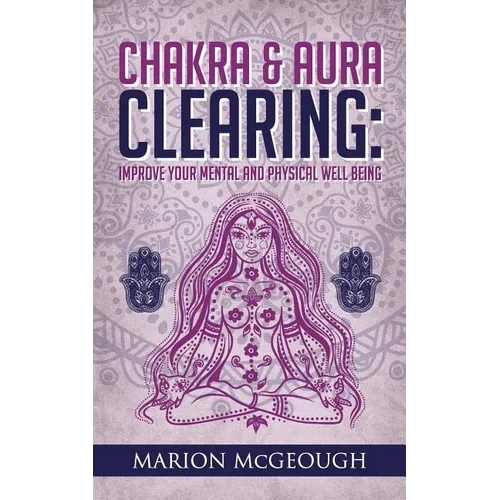 Chakra & Aura Clearing: Improve your Mental and Physical Well Being