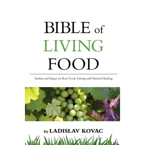 Bible of living food: Studies and Essays on Raw food, Fasting and Natural Healing