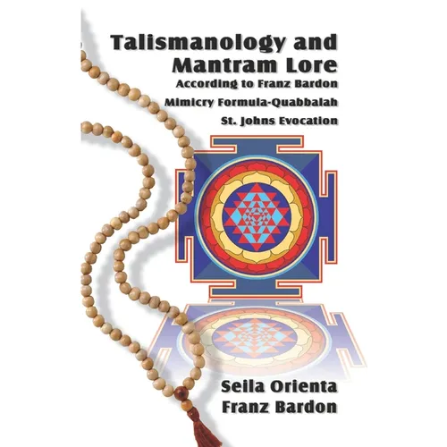 Talismanology and Mantram Lore According to Franz Bardon: Includes: The St. John's Evocation & Franz Bardon's Mimicry Formula-Quabbalah for Healing