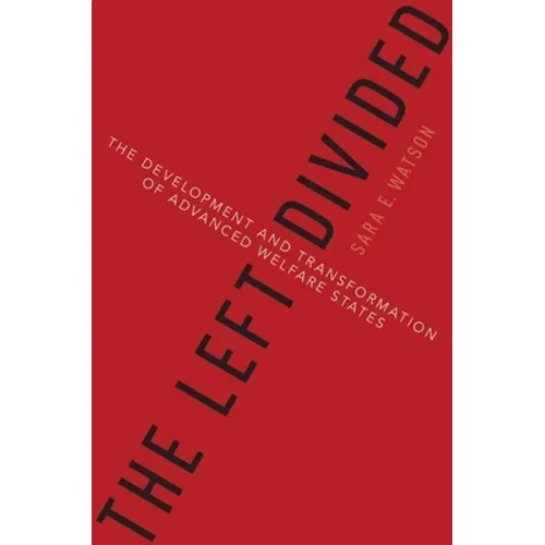 The Left Divided: The Development and Transformation of Advanced Welfare States
