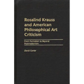 Rosalind Krauss and American Philosophical Art Criticism: From Formalism to Beyond Postmodernism