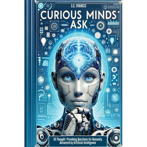 Curious Minds Ask: 55 Thought-Provoking Questions for Humanity Answered by Artificial Intelligence