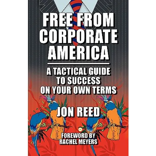 Free From Corporate America - A Tactical Guide to Success On Your Own Terms