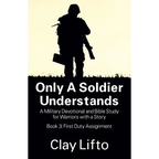 Only a Soldier Understands: A Military Devotional and Bible Study for Warriors with a Story - Book 3: First Duty Assignment