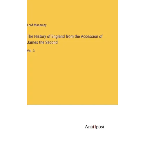The History of England from the Accession of James the Second: Vol. 3