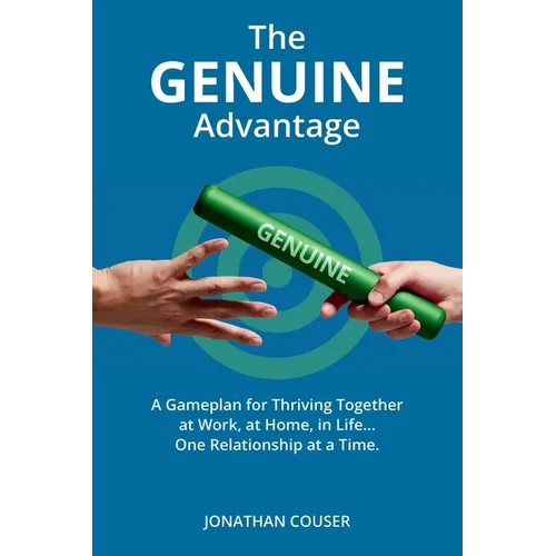 The GENUINE Advantage: A Gameplan for Thriving Together-At Work, at Home, in Life. One Relationship at a Time