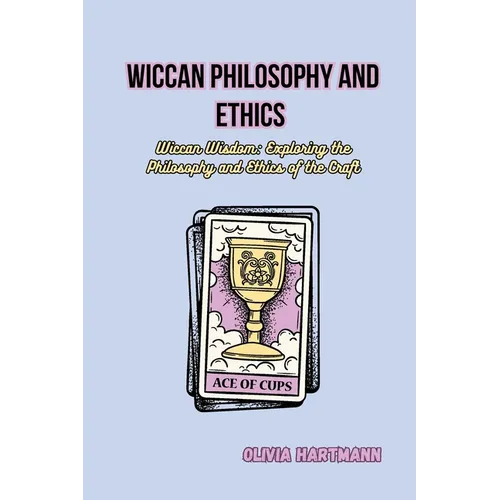 Wiccan Philosophy and Ethics: Wiccan Wisdom: Exploring the Philosophy and Ethics of the Craft