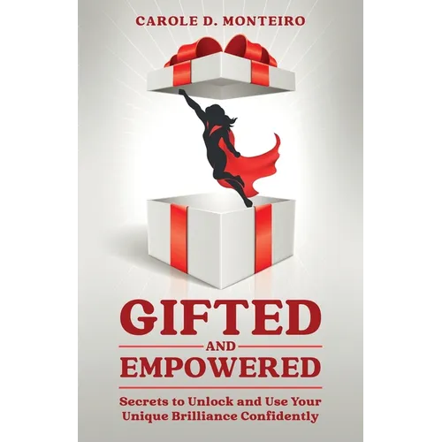 Gifted and Empowered: Secrets to Unlock and Use Your Unique Brilliance Confidently