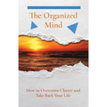 The Organized Mind: How to Overcome Clutter and Take Back Your Life